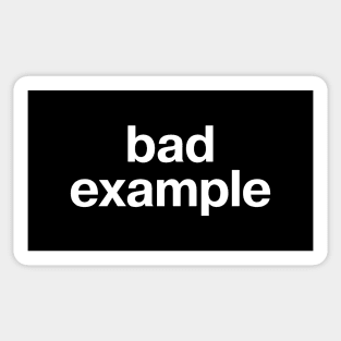 "bad example" in plain white letters - warning sign or badge of honor? Sticker